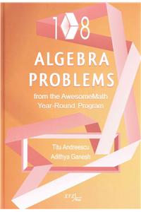 108 Algebra Problems from the AwesomeMath Year-Round Program