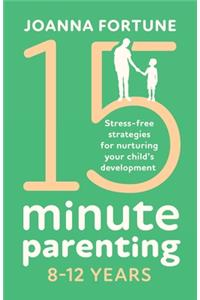 15-Minute Parenting 8-12 Years: Stress-free strategies for nurturing your child's development