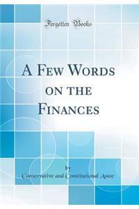 A Few Words on the Finances (Classic Reprint)