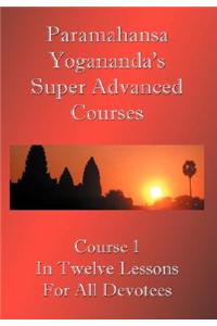 Swami Paramahansa Yogananda's Super Advanced Course (Number 1 divided In twelve lessons)