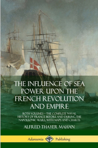 The Influence of Sea Power Upon the French Revolution and Empire