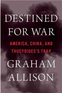 Destined for War: Can America and China Escape Thucydides's Trap?