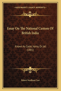 Essay On The National Custom Of British India: Known As Caste, Varna, Or Jati (1881)