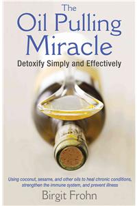 The Oil Pulling Miracle: Detoxify Simply and Effectively