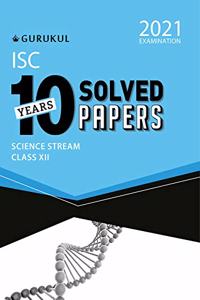 10 Years Solved Papers - Science: ISC Class 12 for 2021 Examination