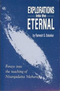 Explorations into the Eternal - Forays into the Teachings of Nisargadatta Maharaj
