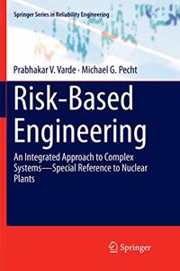 Risk-Based Engineering: An Integrated Approach to Complex Systems--Special Reference to Nuclear Plants