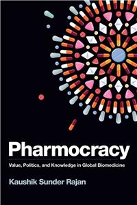 Pharmocracy: Value, Politics, and Knowledge in Global Biomedicine