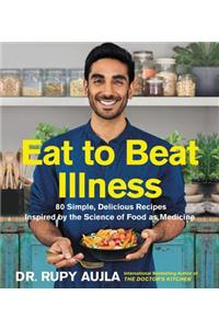 Eat to Beat Illness: 80 Simple, Delicious Recipes Inspired by the Science of Food as Medicine