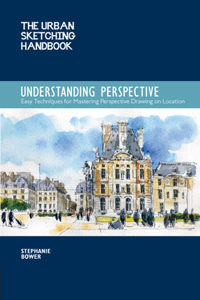 Urban Sketching Handbook Understanding Perspective: Easy Techniques for Mastering Perspective Drawing on Location