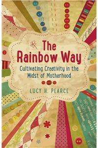 Rainbow Way, The – Cultivating Creativity in the Midst of Motherhood