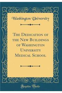 The Dedication of the New Buildings of Washington University Medical School (Classic Reprint)