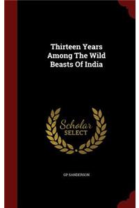 Thirteen Years Among The Wild Beasts Of India