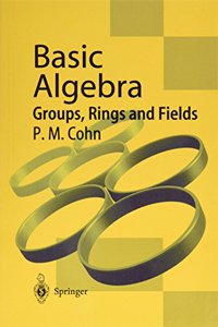 Basic Algebra: Groups, Rings, and Fields