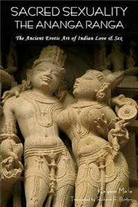 Sacred Sexuality: The Ananga Ranga or the Ancient Erotic Art of Indian Love & Sex-
