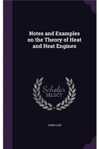 Notes and Examples on the Theory of Heat and Heat Engines