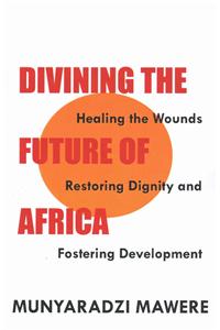 Divining the Future of Africa. Healing the Wounds, Restoring Dignity and Fostering Development