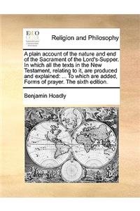 A plain account of the nature and end of the Sacrament of the Lord's-Supper. In which all the texts in the New Testament, relating to it, are produced and explained