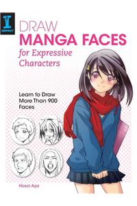 Draw Manga Faces for Expressive Characters: Learn to Draw More Than 900 Faces