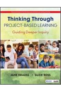 Thinking Through Project-Based Learning: Guiding Deeper Inquiry