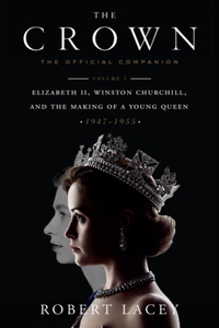 Crown: The Official Companion, Volume 1: Elizabeth II, Winston Churchill, and the Making of a Young Queen (1947-1955)