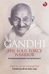 Gandhi: The Soul Force Warrior: Foreword by HH the Dalai Lama