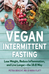 Vegan Intermittent Fasting - Lose Weight, Reduce Inflammation, and Live Longer - The 16:8 Way - With over 100 Plant-Powered Recipes to Keep You Fu