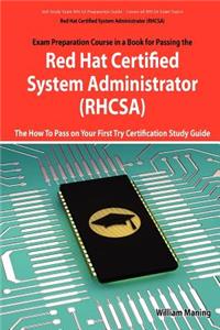 Red Hat Certified System Administrator (Rhcsa) Exam Preparation Course in a Book for Passing the Rhcsa Exam - The How to Pass on Your First Try Certif