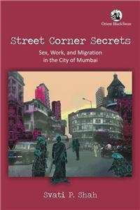 Street Corner Secrets: Sex, Work, and Migration in the City of Mumbai