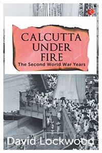 Calcutta under Fire - The World War Two Years