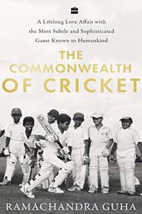 The Commonwealth of Cricket: A Lifelong Love Affair with the Most Subtle and Sophisticated Game Known to Humankind