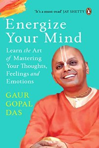 Energize Your Mind : Learn the Art of Mastering Your Thoughts, Feelings and Emotions