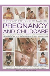 Complete Book of Natural Pregnancy and Childcare: Conceiving, Giving Birth and Raising Your Child the Way Nature Intended, from Birth Right Through to Age 5; An Essential Companion for Every Parent 