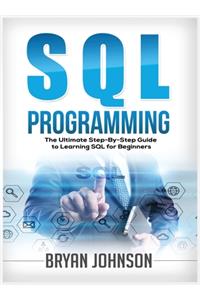 SQL Programming The Ultimate Step-By-Step Guide to Learning SQL for Beginners