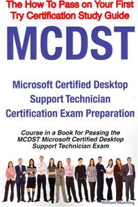 McDst Microsoft Certified Desktop Support Technician Certification Exam Preparation Course in a Book for Passing the McDst Microsoft Certified Desktop Support Technician Exam - The How to Pass on Your First Try Certification Study Guide