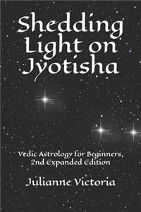 Shedding Light on Jyotisha: Vedic Astrology for Beginners, 2nd Expanded Edition