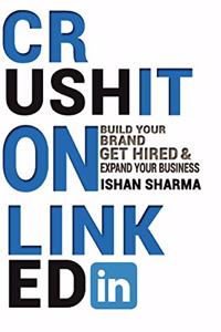 Crush It on LinkedIn: Build Your Brand, Get Hired & Expand Your Business