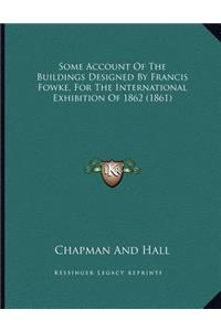 Some Account Of The Buildings Designed By Francis Fowke, For The International Exhibition Of 1862 (1861)