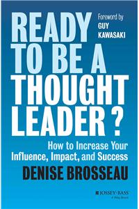 Ready to be a Though Leader: How to Increase Your Influence, Impact, and Success