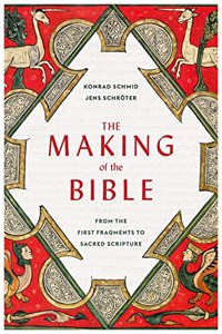 The Making of the Bible : From the First Fragments to Sacred Scripture