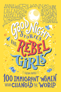 Good Night Stories for Rebel Girls: 100 Immigrant Women Who Changed the World