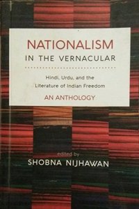 Nationalism In The Vernacular: Hindi, Urdu, and the Literature of Indian Freedom