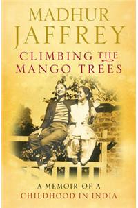 Climbing the Mango Trees: A Memoir of a Childhood in India
