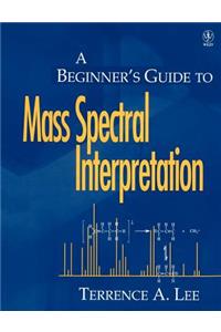 Beginner's Guide to Mass Spectral Interpretation