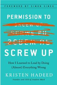 Permission To Screw Up: How I Learned to Lead by Doing (Almost) Everything Wrong