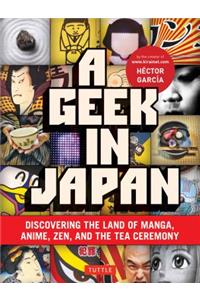 Geek in Japan: Discovering the Land of Manga, Anime, Zen, and the Tea Ceremony