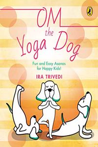Om the Yoga Dog: Fun and Easy Asanas for Happy Kids!