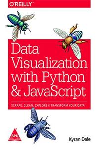 Data Visualization with Python and JavaScript: Scrape, Clean, Explore & Transform Your Data