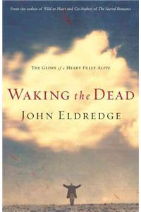 Waking the Dead: The Glory of a Heart Fully Alive