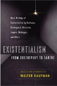 Existentialism from Dostoevsky to Sartre: Basic Writings of Existentialism by Kaufmann, Kierkegaard, Nietzsche, Jaspers, Heidegger, and Others